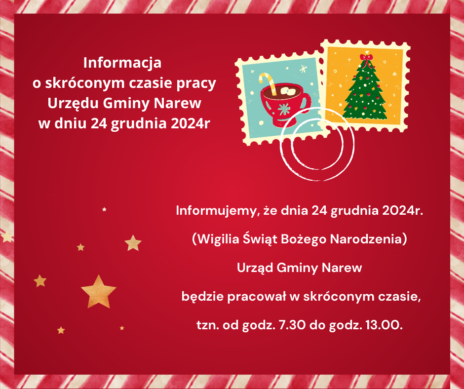 Informacja o skróconym czasie pracy Urzędu Gminy Narew w dniu 24 grudnia 2024r. Informujemy że dnia 24 grudnia 2024r. Wigilia Świąt Bożego Narodzenia Urząd Gminy Narew będzie pracował w skrócon